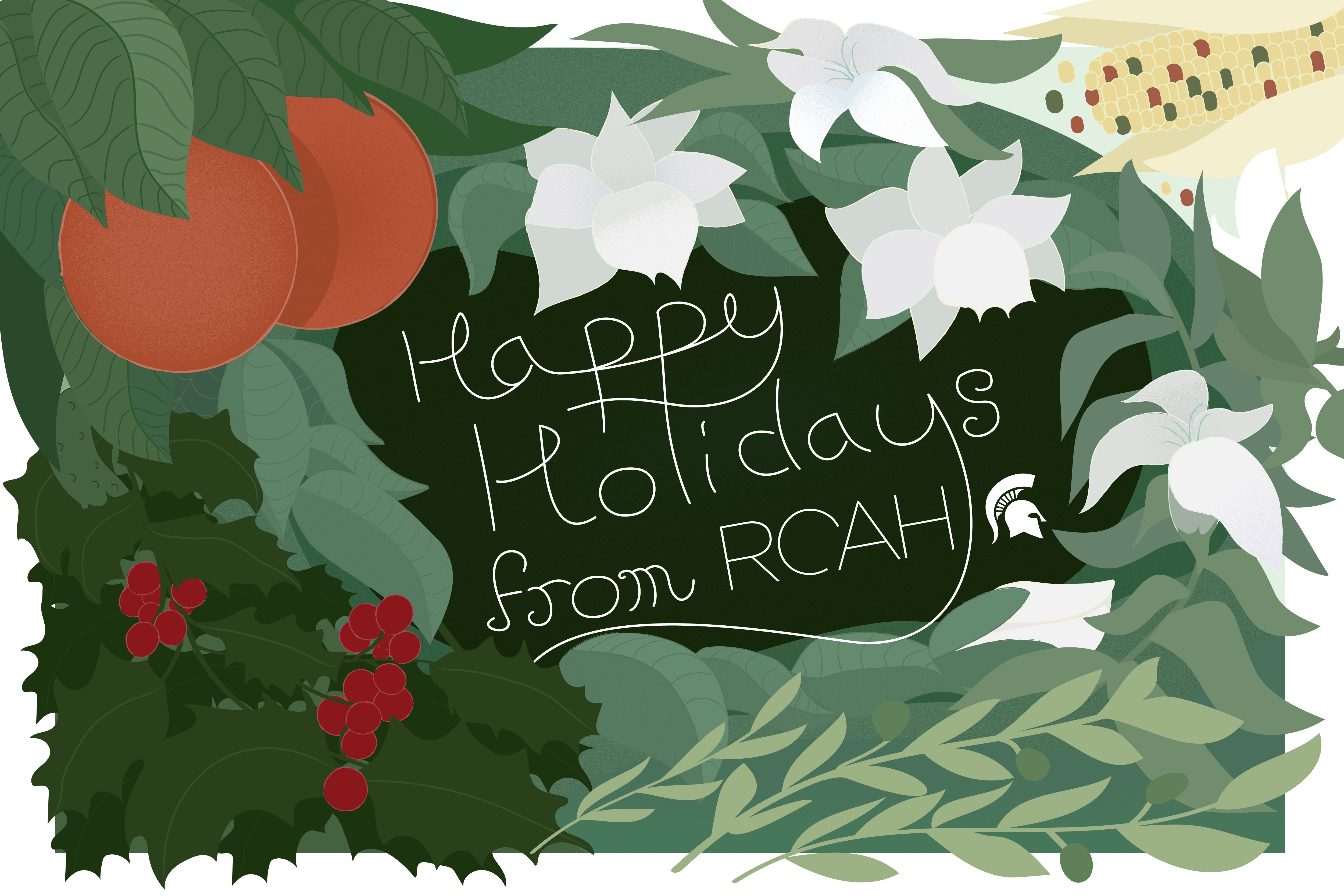 A holiday card with illustrated plants to represent different seasonal holidays, including orange, holly, magnolia, olive, lilies, and corn, for Christmas, Yule, Solstice, Hanukkah, and Kwanzaa. Text in the middle of the card in loopy white letters reads "Happy Holidays from RCAH" and includes a tiny Spartan helmet.